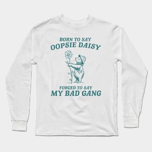 Born To Say Oopsie Daisy - Unisex T Shirt, Vintage Drawing T Shirt, Cartoon Meme T Shirt, Sarcastic T Shirt, Unisex Long Sleeve T-Shirt